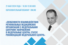 Образовательный вебинар «Особенности взаимодействия региональных медорганизаций с Федеральными центрами: направление в федеральные центры, статус рекомендаций федерального центра»