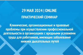 Практический семинар «Клинические, организационные и правовые проблемы при осуществлении профессиональной деятельности в организациях с вредными условиями труда для работников, имеющих заболевания нижних дыхательных путей»