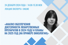 Лекция эксперта «Анализ обеспечения доступности лекарственных препаратов в 2024 году и планы на 2025 год (на примере онкологии)»