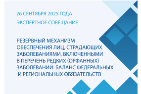 Межрегиональное Экспертное совещание «Резервный механизм обеспечения лиц, страдающих заболеваниями, включенными в перечень редких (орфанных) заболеваний: баланс федеральных и региональных обязательств»